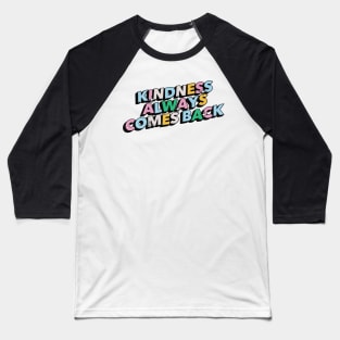 Kindness always comes back - Positive Vibes Motivation Quote Baseball T-Shirt